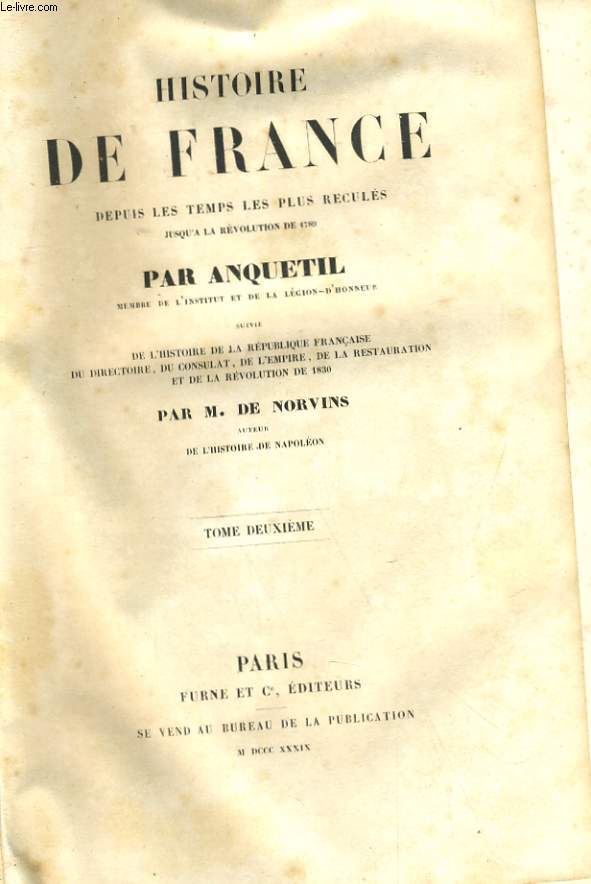 HISTOIE DE FRANCE DEPUIS LES TEMPS LES PLUS RECULES JUSQU'A LA REVOLUTION DE 1780 / SUIVI DE L'HISTOIRE DE LA REPUBLIQUE FRANCAISE DU DIRECTOIRE, DU CONSULAT, DE L'EMPIRE, DE LA RESTAURATION ET DE LA REVOLUTION DE 1830 - TOME DEUXIEME