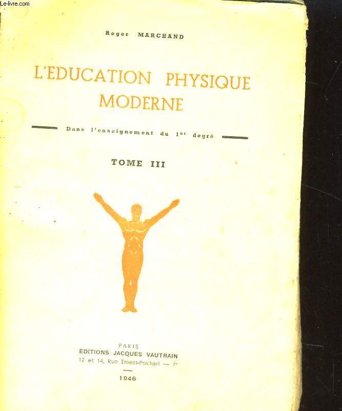 L'EDUCATION PHYSIQUE MODERNE DANS L'ENSEIGNEMENT DU 1er DEGRE. TOME III