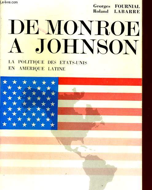 DE MONROE A JOHNSON. LA POLITIQUE DES ETATS-UNIS EN AMERIQUE LATINE