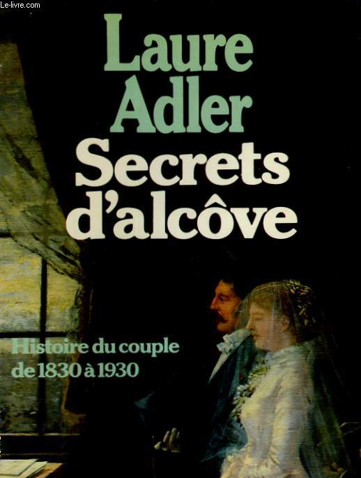 SECRETS D'ALCOVE. HISTOIRE DU COUPLE DE 1830 A 1930