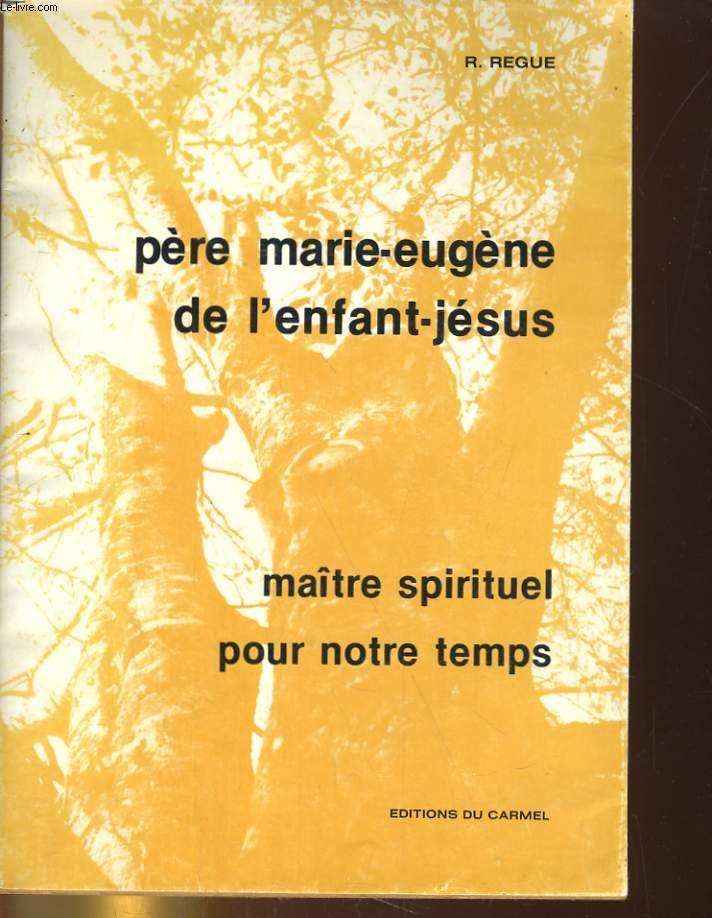 PERE MARIE-EUGENE DE L'ENFANT-JESUS. MAITRE SPIRITUEL POUR NOTRE TEMPS