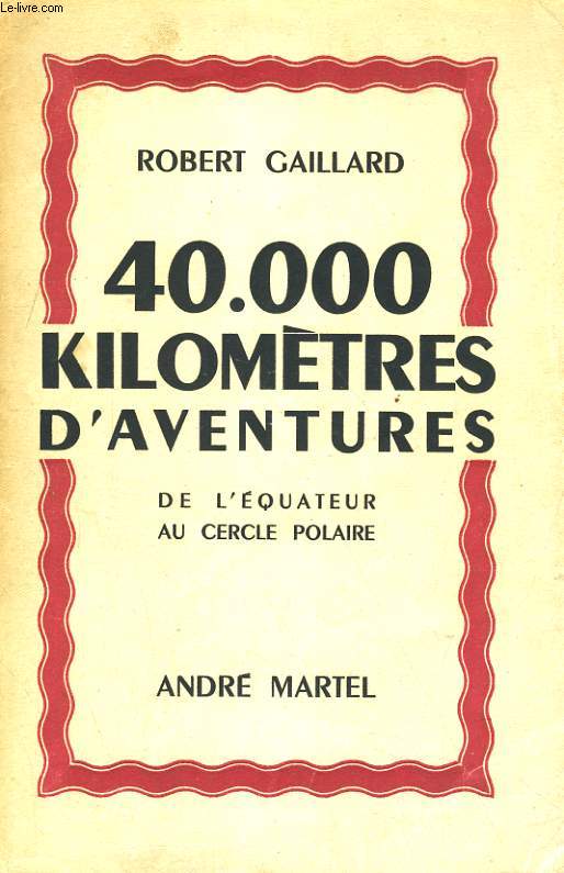 40.000 KILOMETRES D'AVENTURES. DE L'EQUATEUR AU CERCLE POLAIRE