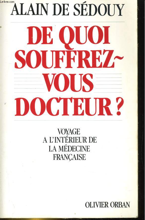 DE QUOI SOUFFREZ-VOUS DOCTEUR? VOYAGE A L'INTERIEUR DE LA MEDECINE FRANCAISE