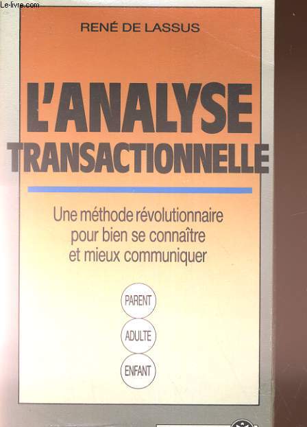 L'ANALYSE TRANSACTRIONNELLE. UNE METHODE REVOLUTIONNAIRE POUR BIEN SE CONNAITRE ET MIEUX COMMUNIQUER