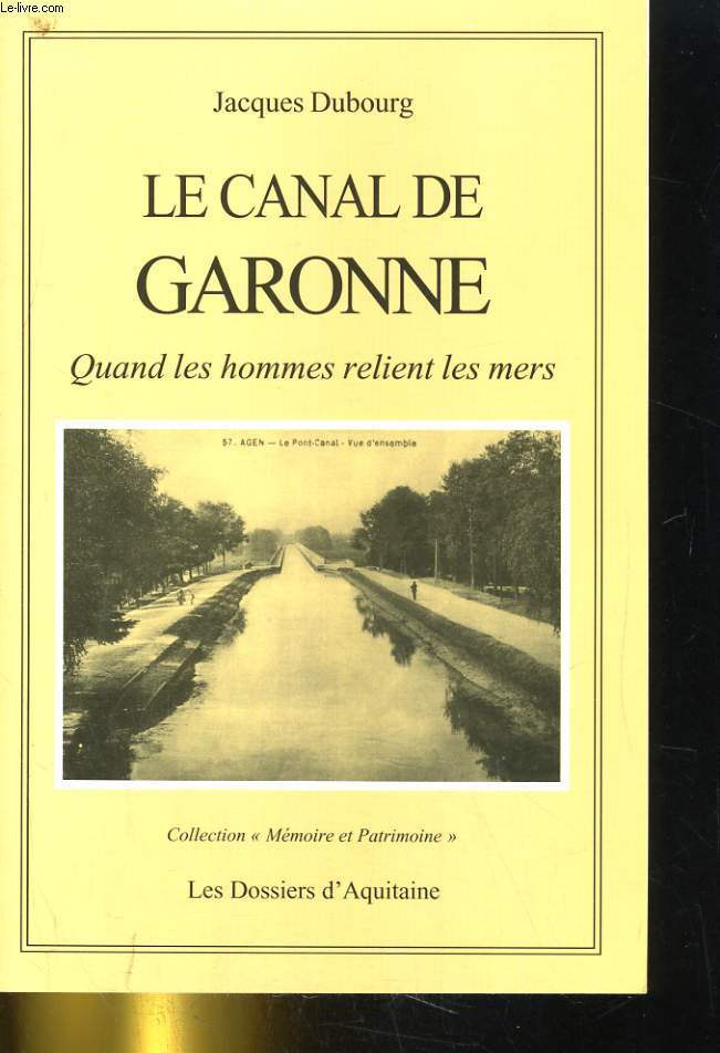 LE CANAL DE GARONNE. QUAND LES HOMMES RELIENT LES MERS