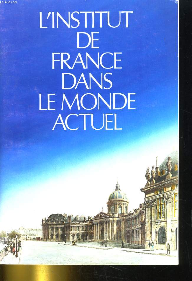 L'INSTITUT DE FRANCE DANS LE MONDE ACTUEL. CATALOGUE DE L'EXPOSITION.MUSEE JACQUEMART-ANDRE DU 6 MAI AU 20 JUILLET 1986