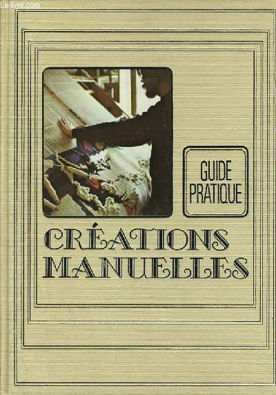 GUIDE PRATIQUE: CREATION MANUELLES. BIJOUTEIE, MARTELAGE, TISSAGE, BATIK, ROTIN...