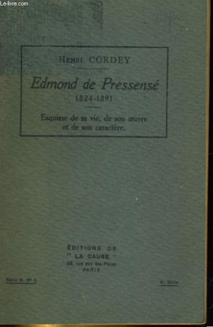 EDMOND DE PRESSENSE 1824-1891. ESQUISSE DE SA VIE, DE SON OEUVRE ET DE SON CARACTERE