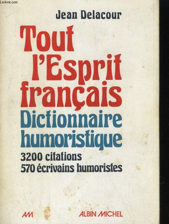 TOUT L'ESPRIT FRANCAIS, DICTIONNAIRE HUMORISTIQUE. 3200 CITATIONS, 570 ECRIVAINS HUMORISTES