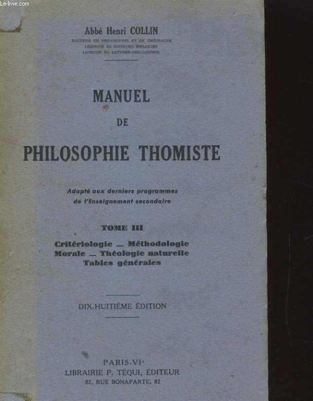 MANUEL DE PHILOSOPHIE THOMISTE. TOME III: CRITERIOLOGIE, METHODOLOGIE, MORALE, THEOLOGIE NATURELLE, TABLES GENERALES.