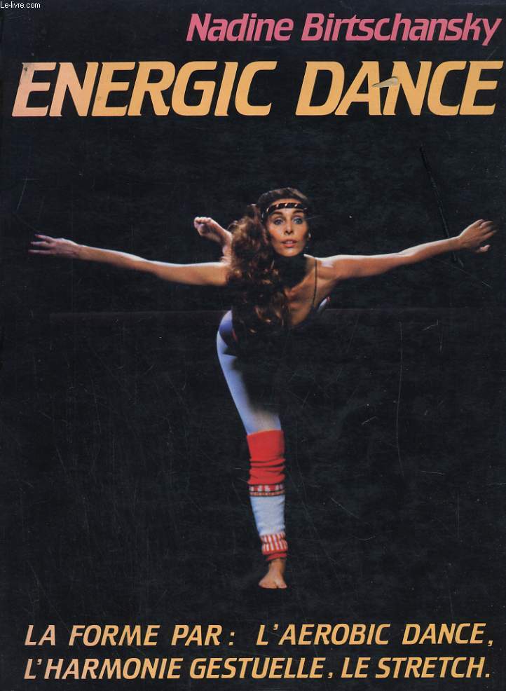 ENERGIC DANCE. LA FORME PAR: L'AEROBIC DANCE, L'HARMONIE GESTUELLE, LE STETCH