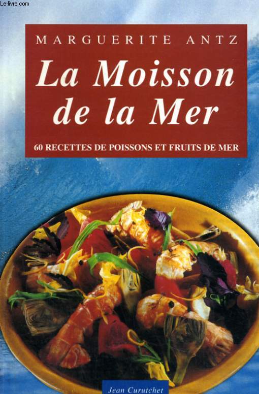 LA MOISSON DE LA MER. 60 RECETTES DE POISSONS ET FRUITS DE MER