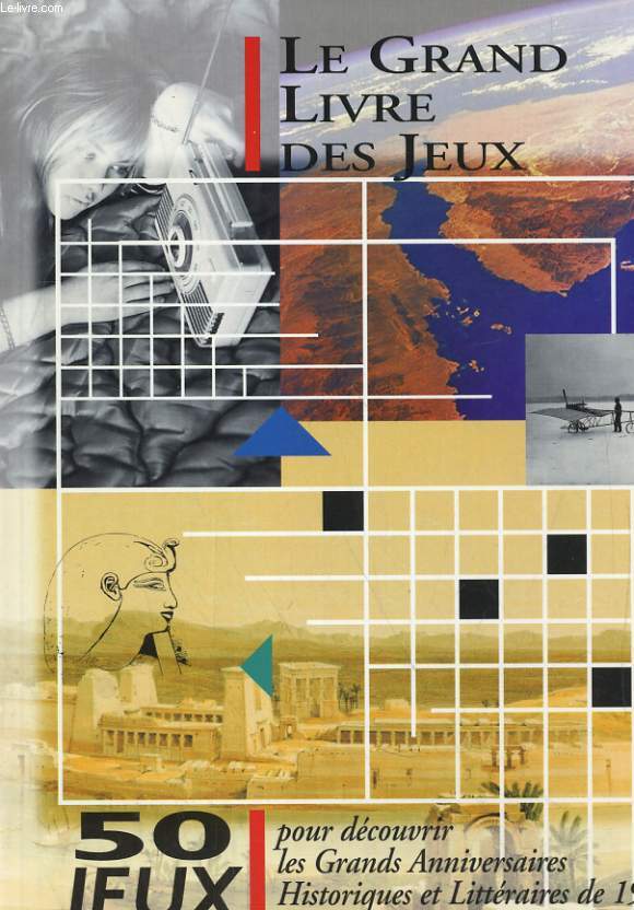 LE GRAND LIVRE DES JEUX. 50 JEUX POUR DECOUVRIR LES GRANDS ANNIVERSAIRES HISTORIQUES ET LITTERAIRES DE 1998