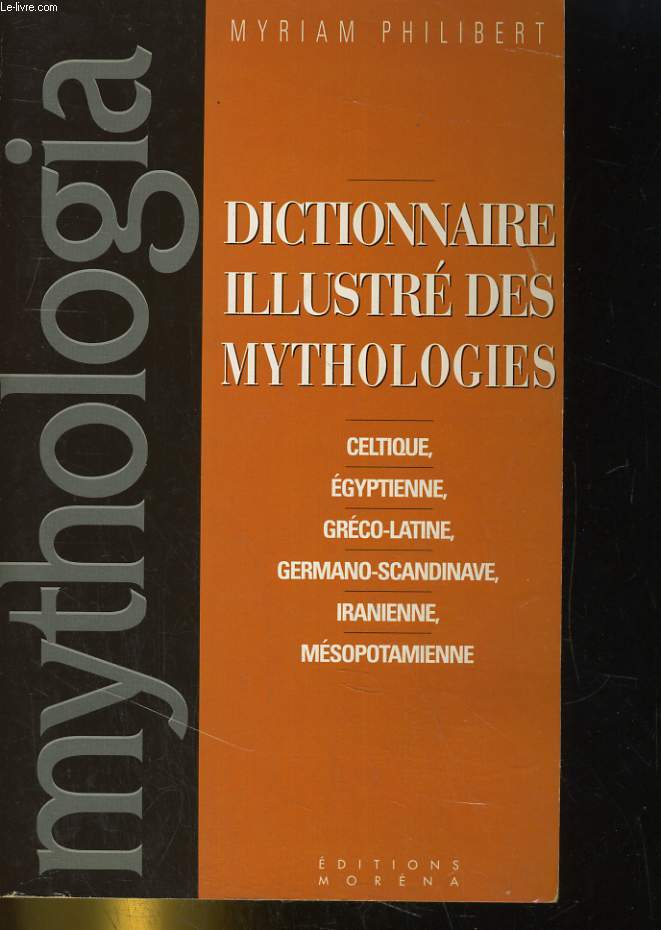 MYTHOLOGIA DICTIONNAIRE ILLUSTRE DES MYTHOLOGIES CELTIQUE, EGYPTIENNE, GRECO-LATINE, GERMANO-SCANDINAVE, IRANIENNE, MESOPOTAMIENNE