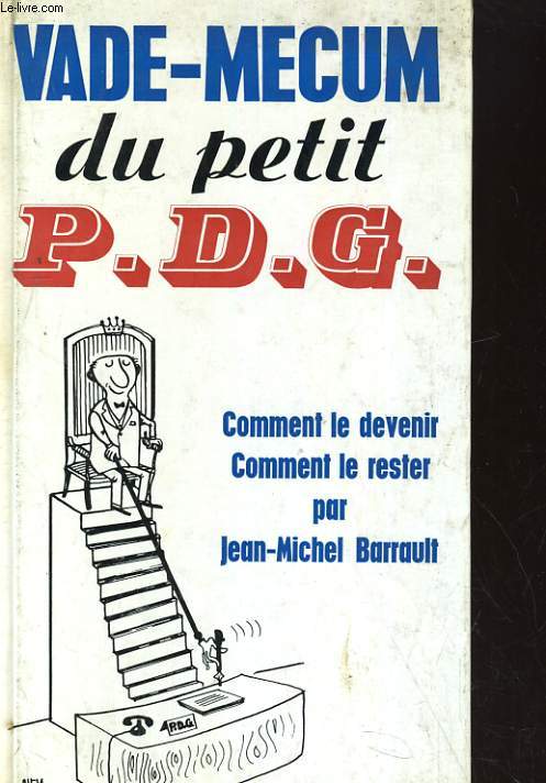 VADE-MECUM DU PETIT P.D.G. - COMMENT LE DEVENIR COMMENT LE RESTER