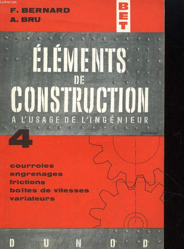 ELEMENTS DE CONSTRUCTION A L'USAGE DE L'INGENIEUR 4/ COURROIES, ENGRENAGES, FRICTIONS, BOITES DE VITESSES, VARIATEURS