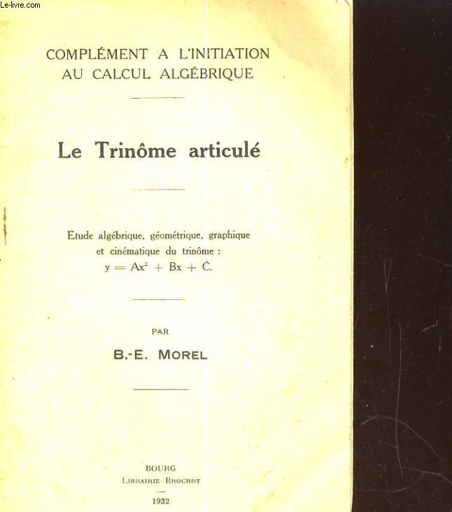 LE TRINOME ARTICULE. COMPLEMENT A L'IITIATION AU CALCUL ALGEBRIQUE. ETUDE ALGEBRIQUE, GEOMETRIQUE, GRAPHIQUE ET CINEMATIQUE DU TRINOME: Y= Ax + Bx + C.