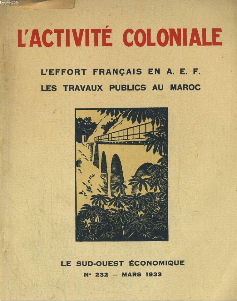 LE SUD-OUEST ECONOMIQUE N232. L'ACTIVITE COLONIALE. L'EFFORT FRANCAIS EN A. E. F., LES TRAVAUX PUBLICS AU MAROC