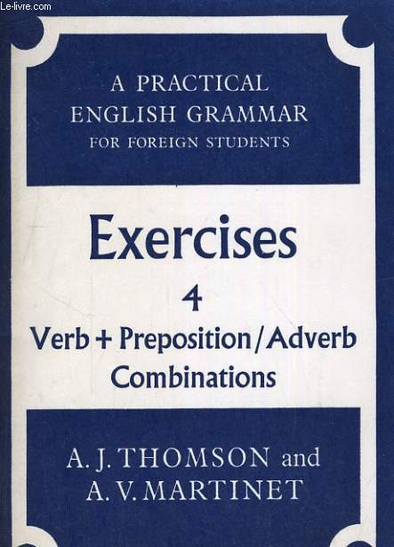 A PRACTICAL ENGLISH GRAMMAR FOR FOREIGN STUDENTS. EXERCICES 4 VERB+PREPOSITION/ ADVERS COMBINATIONS