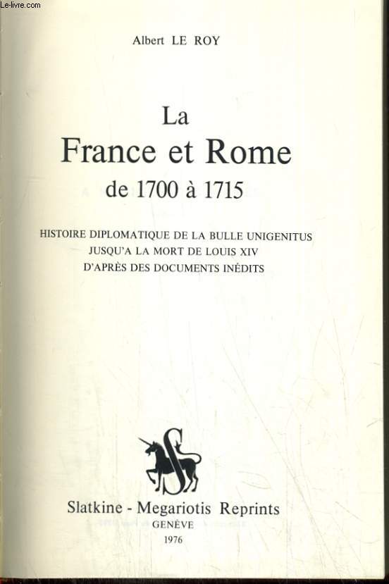 LA FRANCE ET ROME DE 1700 A 1715 HISTOIRE DIPLOMATIQUE DE LA BULLE UNIGENITUS JUSQUA LA MORT DE LOUIS XIV D APRES DES DOCUMENTS INEDITS