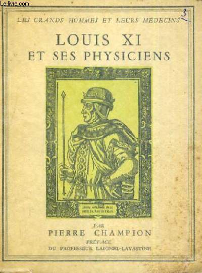 LOUIS XI ET SES PHYSICIENS COLLECTION : LES GRANDS HOMMES ET LEURS MEDECINS