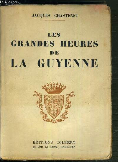 LES GRANDES HEURES DE LA GUYENNE / SIXIEME EDITION.