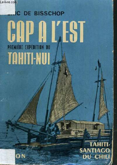 CAP A L'EST - PREMIERE EXPEDITION DU TAHITI-NUI - TAHITI - SANTAIGO DU CHILI (6 NOVEMBRE 1956- 28 MAI 1957).