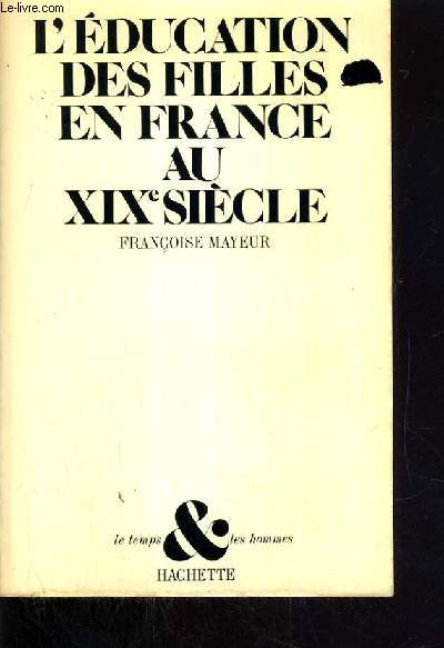 L'EDUCATION DES FILLES EN FRANCE AU XIX me SIECLE / LE TEMPS & LES HOMMES.