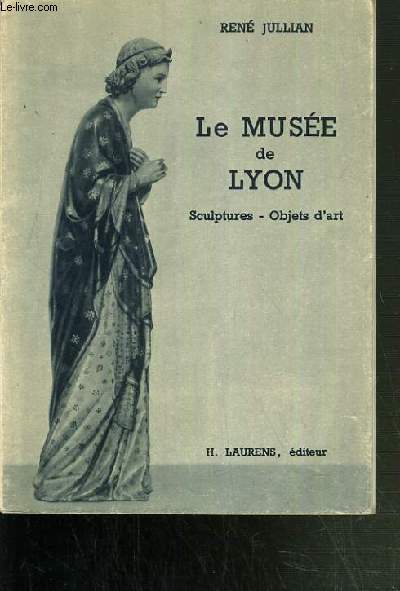 LE MUSEE DE LYON - SCULPTURES ET OBJETS D'ART / COLLECTION PUBLIQUES DE FRANCE.