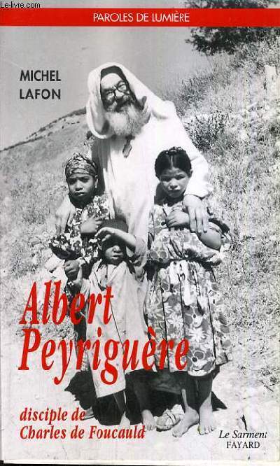 ALBERT PEYRIGUERE - DISCIPLE DE CHARLES DE FOUCAUD / COLLECTION PAROLES DE LUMIERE.