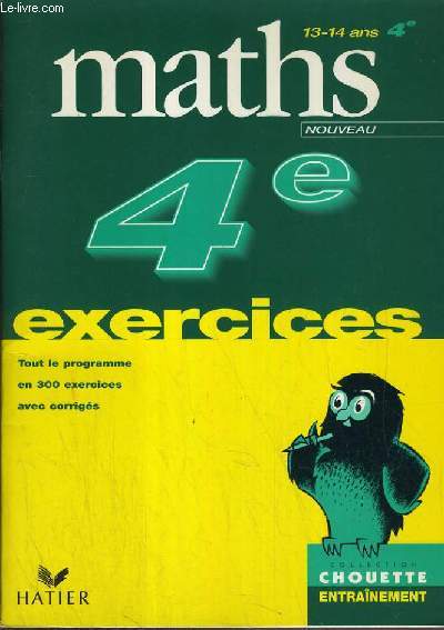 MATHS 4e - 13-14 ANS - EXERCICES TOUT LE PROGRAMME EN 300 EXERCICES AVEC CORRIGES / COLLECTION CHOUETTE ENTRAINEMENT.