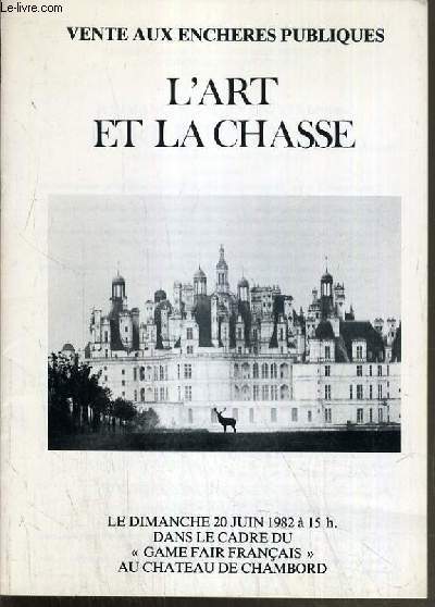 CATALOGUE DE VENTE AUX ENCHERES - CHATEAU DE CHAMBORD - L'ART ET LA CHASSE - LIVRES - TABLEAUX - SCULPTURES - FUSILS - 20 JUIN 1982.