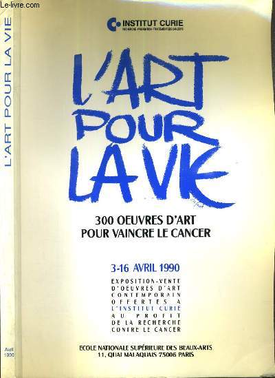 CATALOGUE DE VENTE AUX ENCHERES - INSTITUT CURIE - L'ART POUR LA VIE - 300 OEUVRES D'ART POUR VAINCRE LE CANCER - DU 3 AU 16 AVRIL 1990.