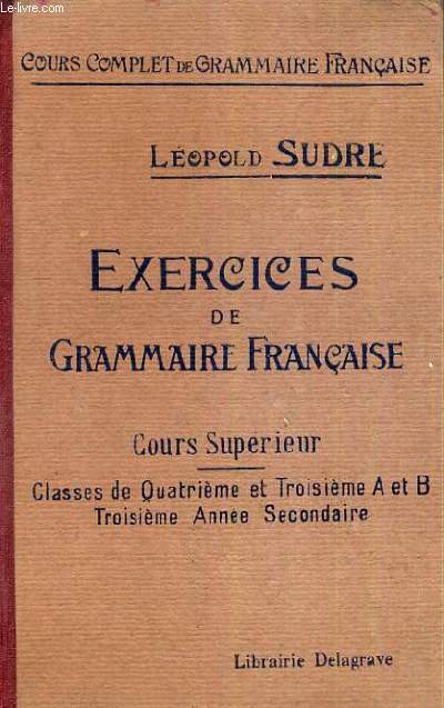 EXERCICES DE GRAMMAIRE FRANCAISE - COURS SUPERIEUR - CLASSES DE 4me et 3me A et B - 3me ANNEE / COURS COMPLET DE GRAMMAIRE FRANCAISE