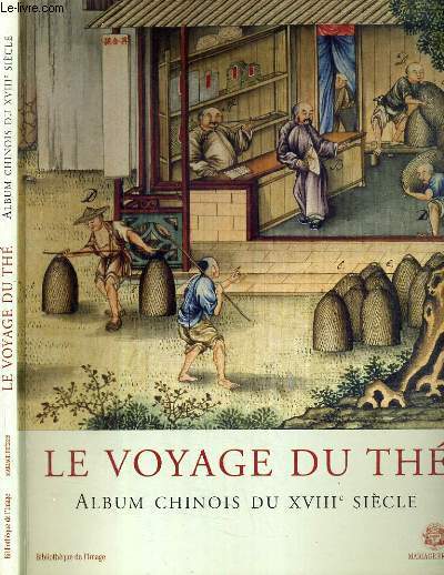 LE VOYAGE DU THE - ALBUM CHINOIS DU XVIIIe SIECLE / BIBLIOTHEQUE DE L'IMAGE / TEXTE EN FRANCAIS ET ANGLAIS.