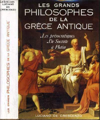 LES GRANDS PHILOSOPHES DE LA GRECE ANTIQUE I. LES PRESOCRATIQUES II. DE SOCRATE A PLOTIN