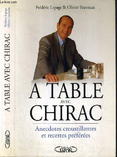 A TABLE AVEC CHIRAC - ANEDOCTES CROUSTILLANTES ET RECETTES PREFEREES