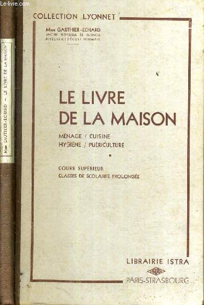 LE LIVRE DE LA MAISON/ MENAGE / CUISINE / HYGIENE / PUERICULTURE - COURS SUPERIEUR - CLASSES DE SCOLARITE PROLONGEE / COLLECTION LYONNET