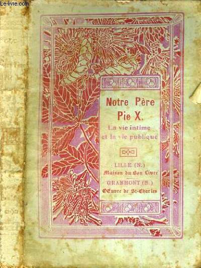 NOTRE PERE PIE X - LA VIE INTIME ET LA VIE PUBLIQUE (1835-1913)