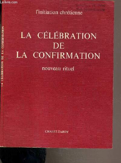 LA CELEBRATION DE LA CONFIRMATION - L'INITIATION CHRETIENNE - NOUVEAU RITUEL