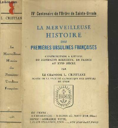 LA MERVEILLEUSE HISTOIRE DES PREMIERES URSULINES FRANCAISES / IVe CENTENAIRE DE L'ORDRE DE SAINTE-URSULE