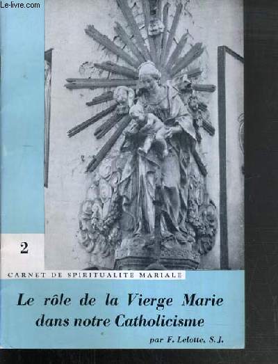 LE ROLE DE LA VIERGE MARIE DANS NOTRE CATHOLISCISME / CARNET DE SPIRITUALITE MARIALE N2