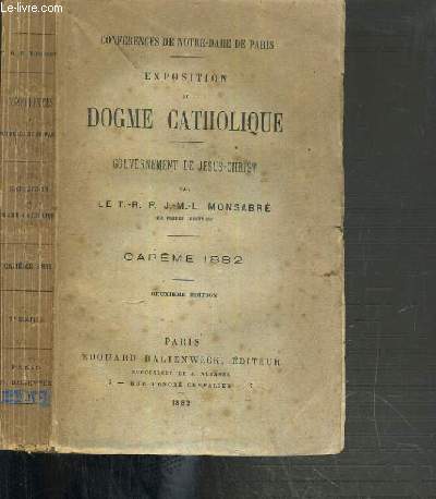 EXPOSTITION DU DOGME CATHOLIQUE - GOUVERNEMENT DE JESUS-CHRIST - CAREME 1882 / CONFERENCE DE NOTRE-DAME DE PARIS - 2me EDITION.