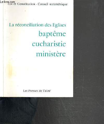 LA RECONCILIATION DES EGLISES - BAPTEME EUCHARISTIE MINISTERE / FOI ET CONSTITUTION - CONSEIL OECUMENIQUE.
