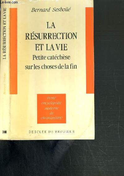 LA RESURRECTION ET LA VIE - PETITE CATECHESE SUR LES CHOSES DE LA FIN / PETITE ENCYCLOPEDIE MODERNE DU CHRISTIANISME.
