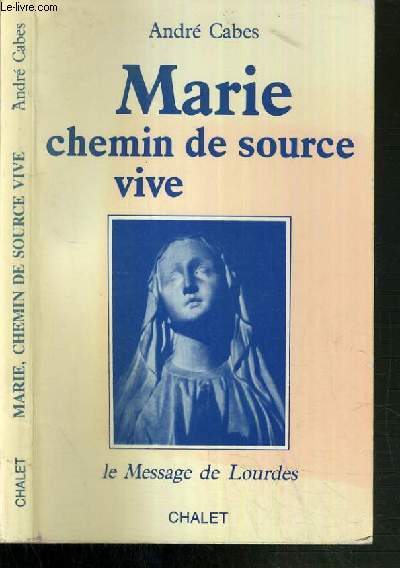 MARIE CHEMIN DE SOURCE VIVE - LE MESSAGE DE LOURDES