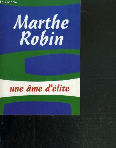 MARTHE ROBIN - UNE AME D'ELITE