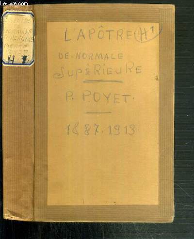 L'APOTRE DE NORMALE SUPERIEURE PIERRE POYET (1887-1913) - SA VIE - SES AMITIES - SON JOURNAL SPIRITUEL