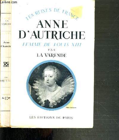 ANNE D'AUTRICHE - FEMME DE LOUIS XIII / LES REINES DE FRANCE