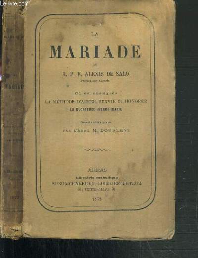 LA MARIADE DU R.P.F. ALEXIS DE SALO - OU EST ENSEIGNEE LA METHODE D'AIMER, SERVIR ET HONORER LA GLORIEUSE VIERGE MARIE.